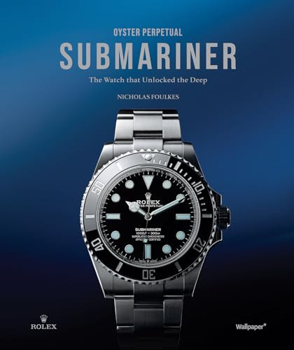 Oyster Perpetual Submariner: The Watch that Unlocked the Deep Hardcover Book