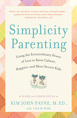 Simplicity Parenting: Using the Extraordinary Power of Less to Raise Calmer, Happier, and More Secure Kids (Early Years) eBook