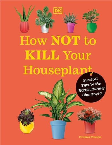 How Not to Kill Your Houseplant New Edition: Survival Tips for the Horticulturally Challenged (Hardcover) Deal