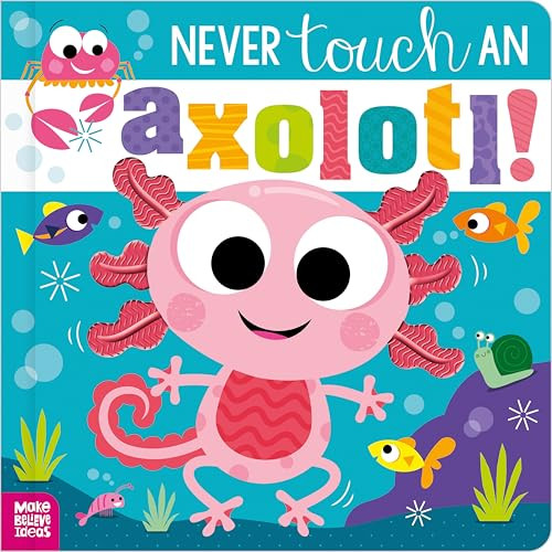 Never Touch an Axolotl! Baby & Toddlers' Board Book