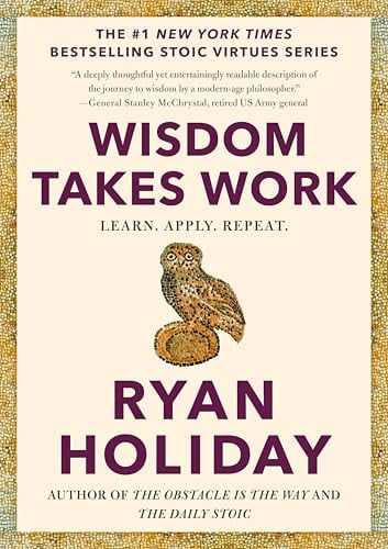 Wisdom Takes Work: Learn. Apply. Repeat. (The Stoic Virtues Series) eBook by Ryan Holiday Deal